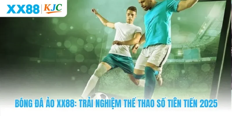 Bóng Đá Ảo XX88: Trải Nghiệm Thể Thao Số Tiên Tiến 2025
