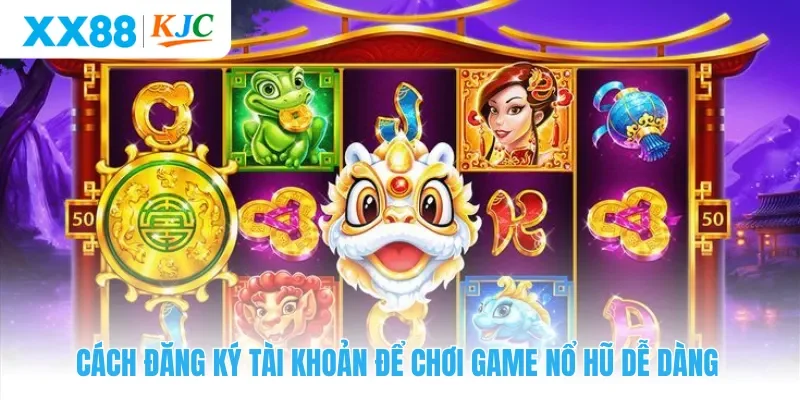 Cách đăng ký tài khoản để chơi game nổ hũ dễ dàng