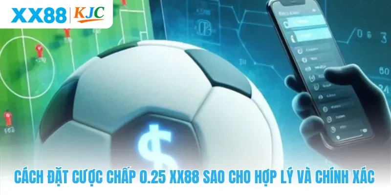 Cách đặt cược chấp 0.25 XX88 sao cho hợp lý và chính xác
