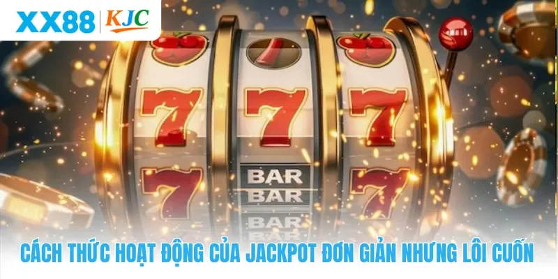 Cách thức hoạt động của jackpot đơn giản nhưng lôi cuốn