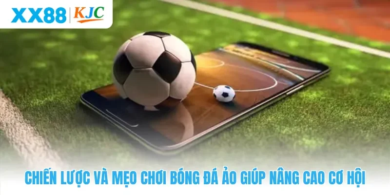 Chiến lược và mẹo chơi bóng đá ảo giúp nâng cao cơ hội