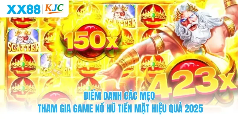 Điểm danh các mẹo tham gia game nổ hũ tiền mặt hiệu quả 2025