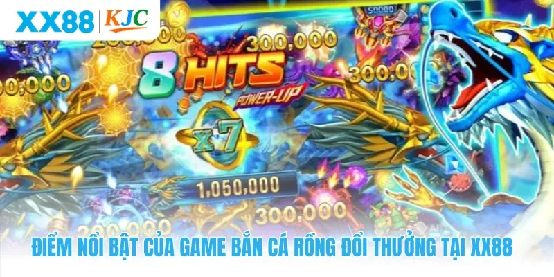 Điểm nổi bật của game bắn cá rồng đổi thưởng tại XX88