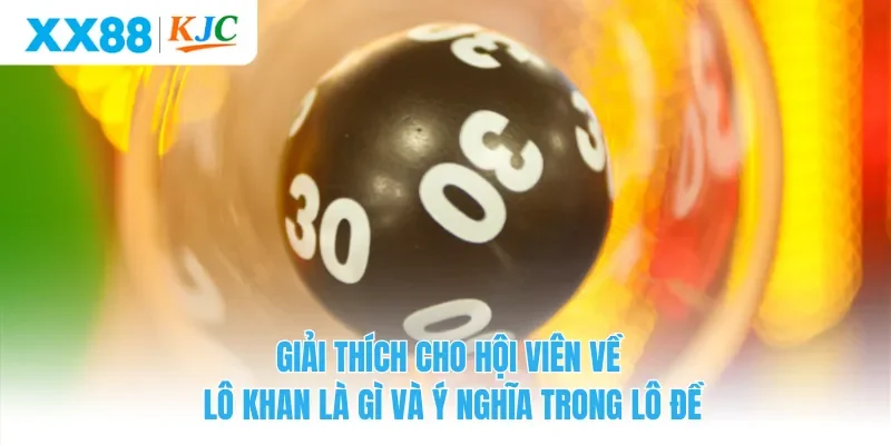 Giải thích cho hội viên về lô khan là gì và ý nghĩa trong lô đề 