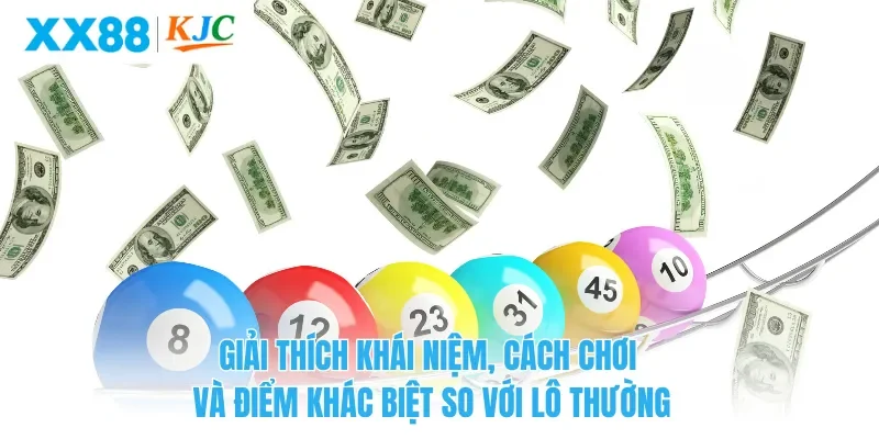 Giải thích khái niệm, cách chơi và điểm khác biệt so với lô thường