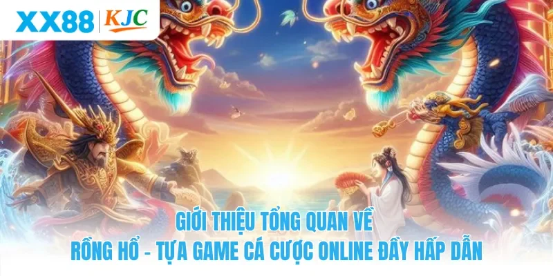 Giới thiệu tổng quan về Rồng Hổ – Tựa game cá cược online đầy hấp dẫn