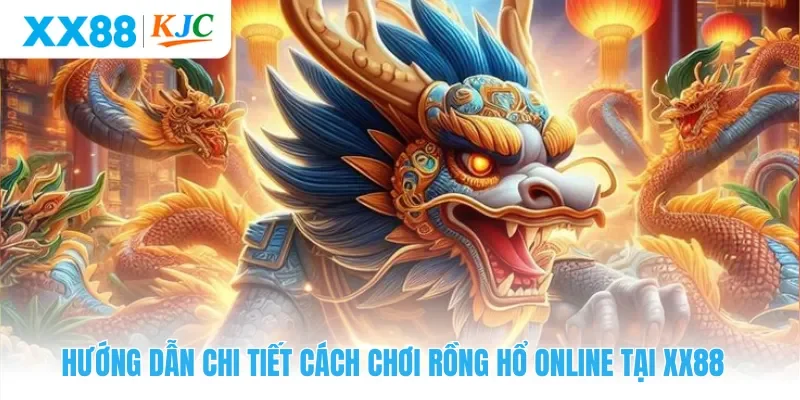 Hướng dẫn chi tiết cách chơi Rồng Hổ online tại XX88 