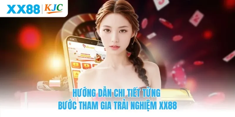 Hướng dẫn chi tiết từng bước tham gia trải nghiệm XX88