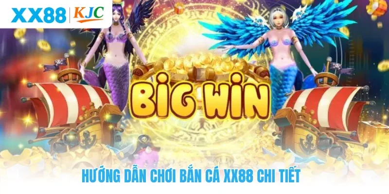 Hướng dẫn chơi bắn cá XX88 chi tiết