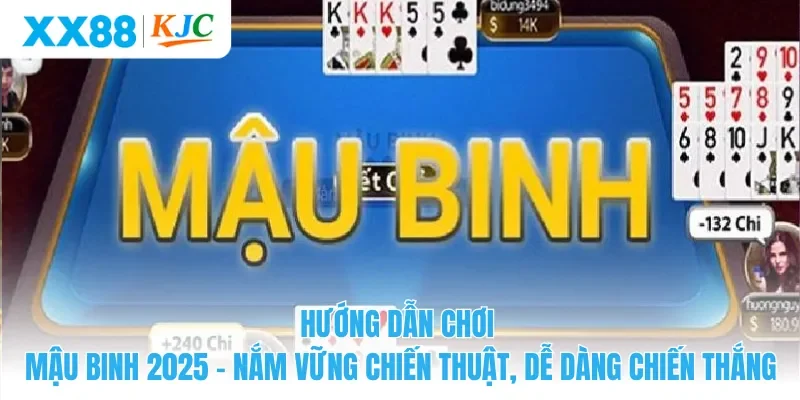 Hướng Dẫn Chơi Mậu Binh 2025 – Nắm Vững Chiến Thuật, Dễ Dàng Chiến Thắng