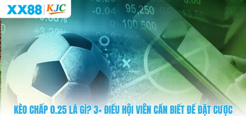 Kèo Chấp 0.25 Là Gì? 3+ Điều Hội Viên Cần Biết Để Đặt Cược