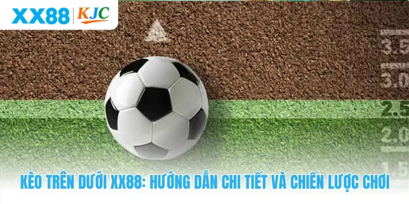 Kèo Trên Dưới XX88: Hướng Dẫn Chi Tiết Và Chiến Lược Chơi