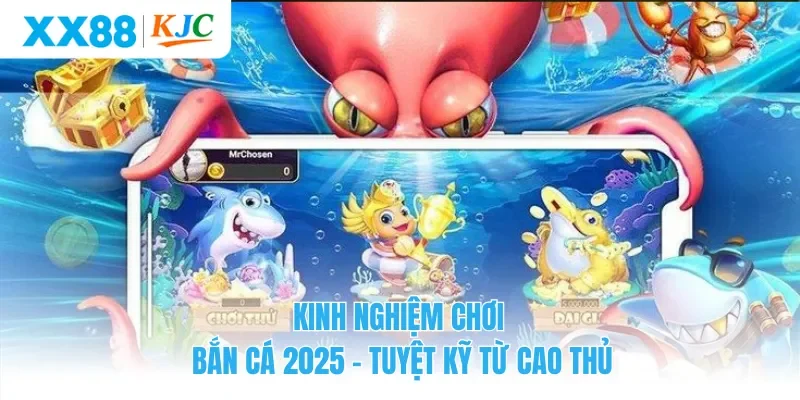 Kinh Nghiệm Chơi Bắn Cá 2025 - Tuyệt Kỹ Từ Cao Thủ