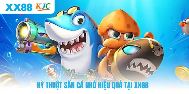 Kỹ thuật săn cá nhỏ hiệu quả tại XX88