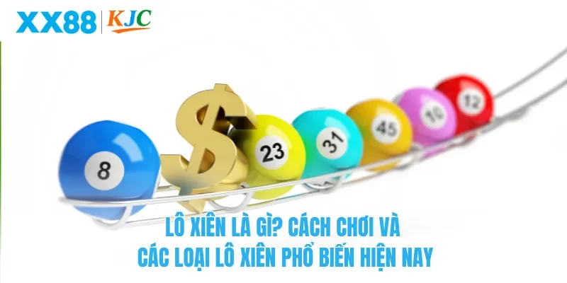 Lô xiên là gì? Cách chơi và các loại lô xiên phổ biến hiện nay