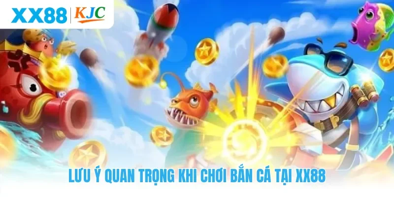 Lưu ý quan trọng khi chơi bắn cá tại XX88