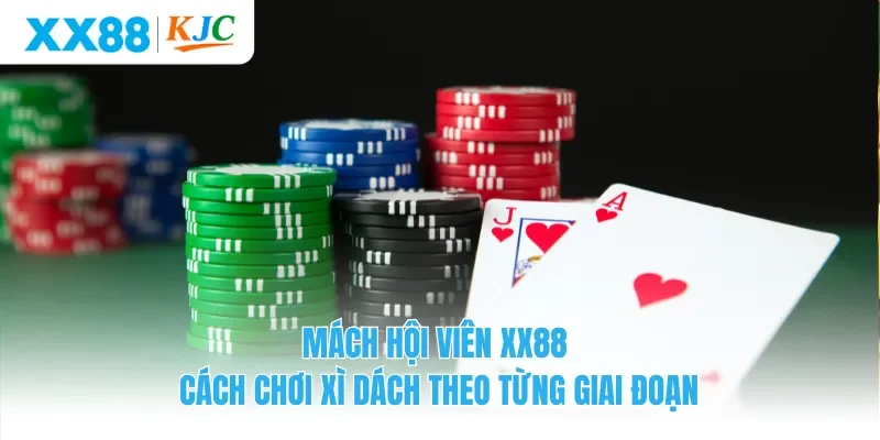 Mách hội viên XX88 cách chơi xì dách theo từng giai đoạn
