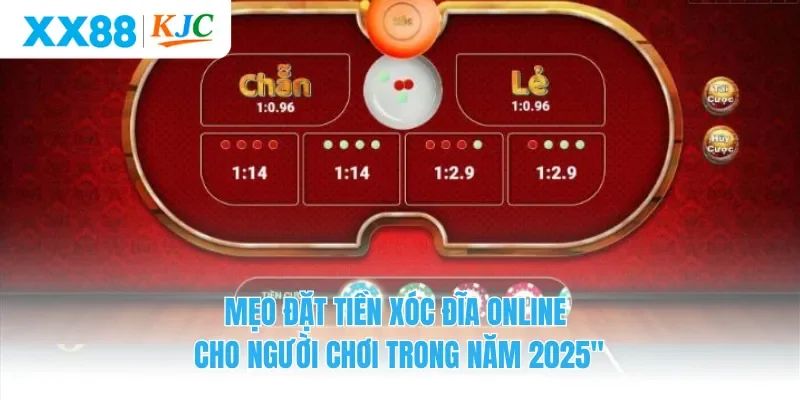 Mẹo đặt tiền xóc đĩa online cho người chơi trong năm 2025