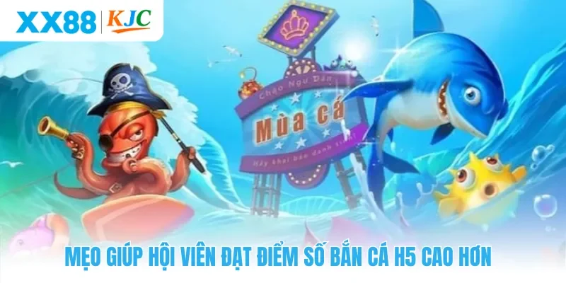 Mẹo giúp hội viên đạt điểm số bắn cá H5 cao hơn