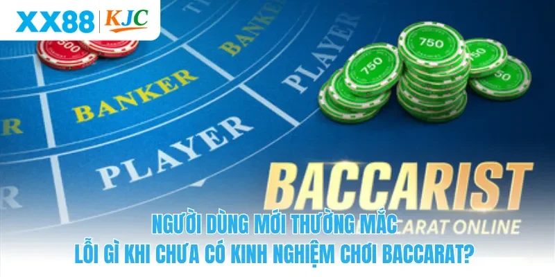 Người dùng mới thường mắc lỗi gì khi chưa có kinh nghiệm chơi Baccarat?