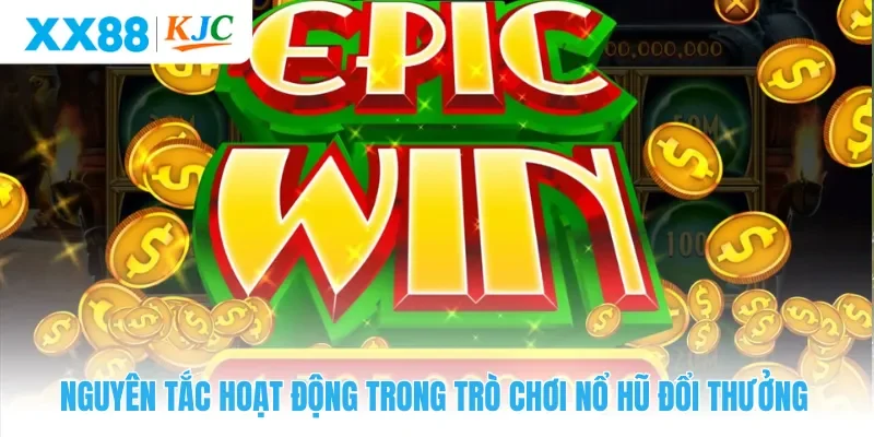 Nguyên tắc hoạt động trong trò chơi nổ hũ đổi thưởng 