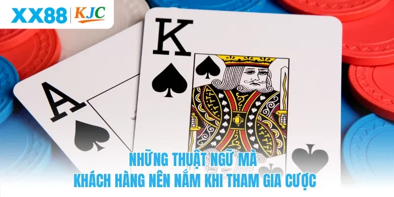 Những thuật ngữ mà khách hàng nên nắm khi tham gia cược