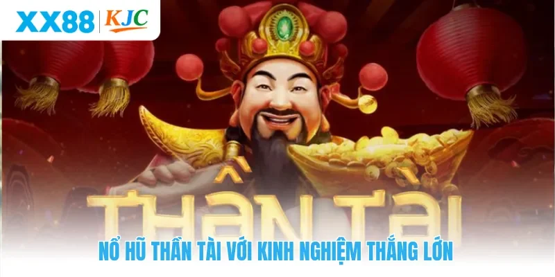 Nổ hũ Thần Tài với kinh nghiệm thắng lớn