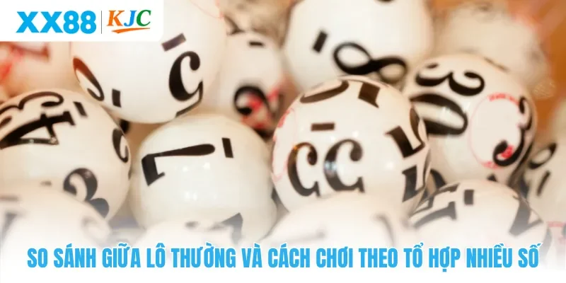 So sánh giữa lô thường và cách chơi theo tổ hợp nhiều số
