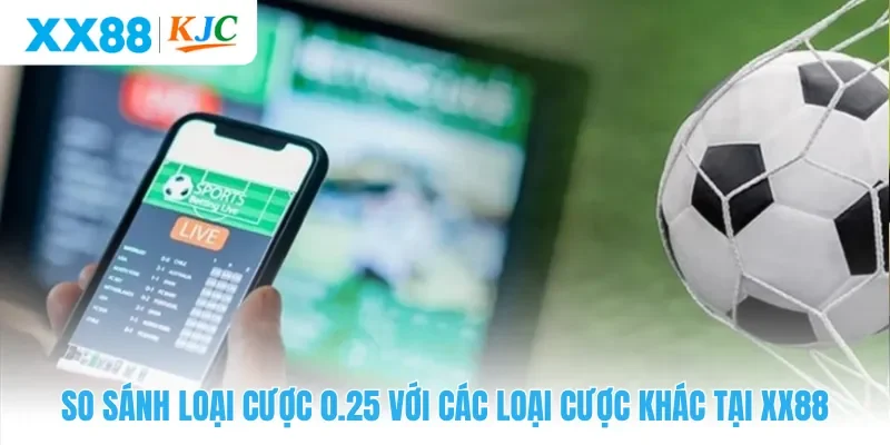 So sánh loại cược 0.25 với các loại cược khác tại XX88