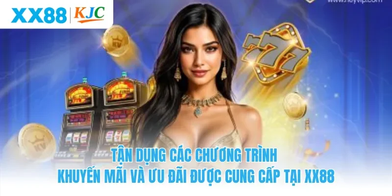 Tận dụng các chương trình khuyến mãi và ưu đãi được cung cấp tại XX88