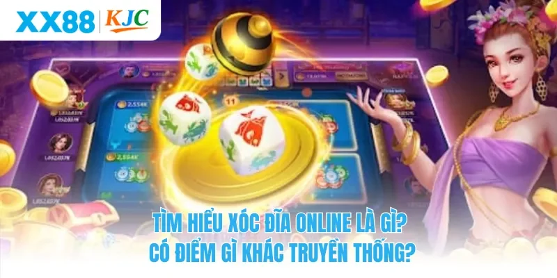 Tìm hiểu xóc đĩa online là gì? Có điểm gì khác truyền thống?