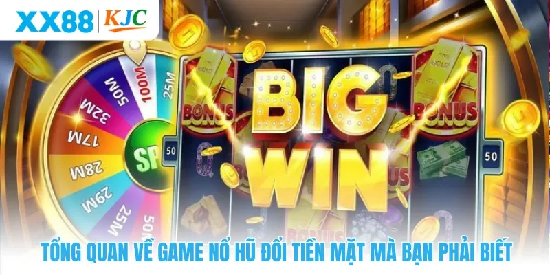 Tổng quan về game nổ hũ đổi tiền mặt mà bạn phải biết