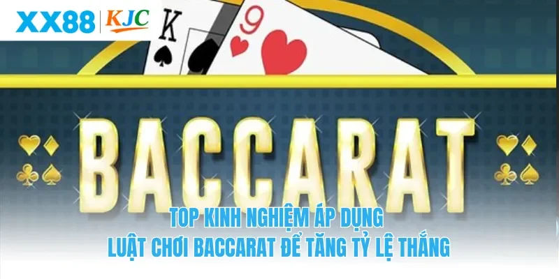 Top kinh nghiệm áp dụng luật chơi baccarat để tăng tỷ lệ thắng