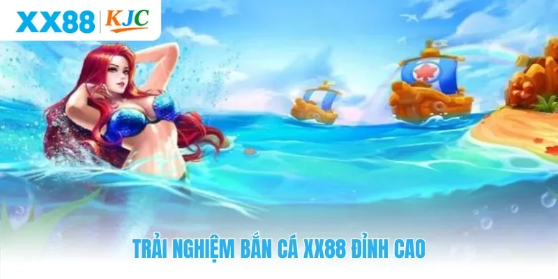 Trải nghiệm bắn cá XX88 đỉnh cao
