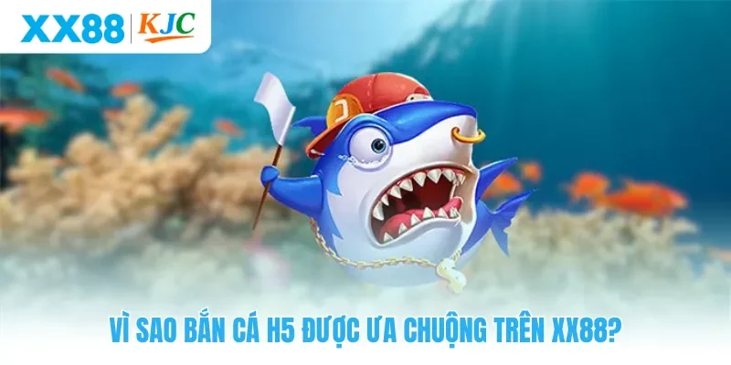 Điều gì làm nên sức hấp dẫn đặc biệt của trò chơi bắn cá H5?