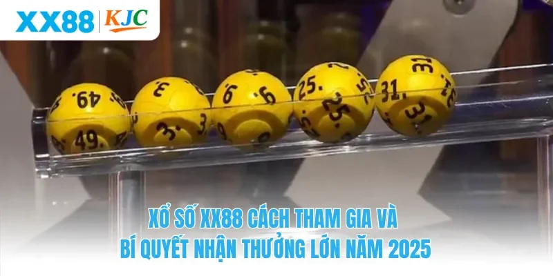 Xổ Số XX88 Cách Tham Gia Và Bí Quyết Nhận Thưởng Lớn Năm 2025
