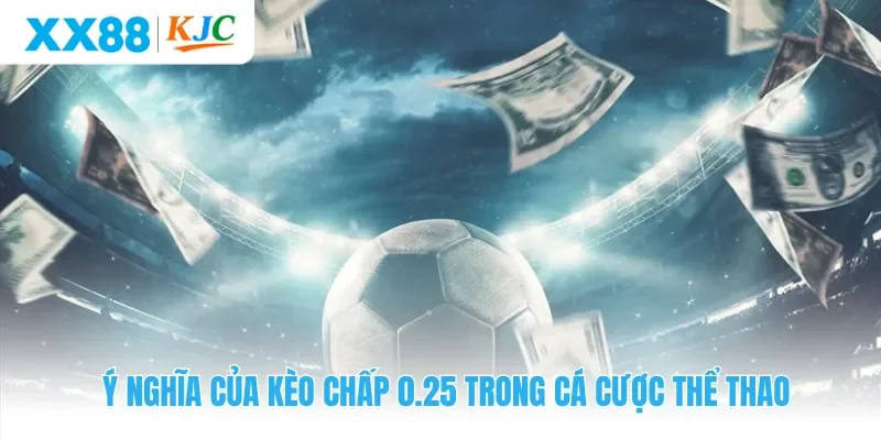 Ý nghĩa của kèo chấp 0.25 trong cá cược thể thao